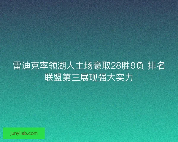 雷迪克率领湖人主场豪取28胜9负 排名联盟第三展现强大实力