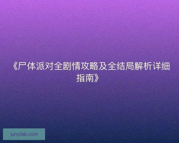 《尸体派对全剧情攻略及全结局解析详细指南》